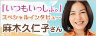 「いつもいっしょ。」
スペシャルインタビュー
麻木久仁子さん