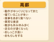 高齢
・動作がゆっくりになってきた
・寝ていることが多い
・食事をあまり食べない
・異常な食欲
・散歩も休み休み歩く
・走るのが遅くなった
・おしっこが長い
・おもらしをする 