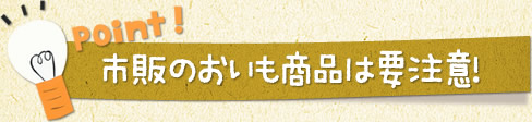 市販のおいも商品は要注意!