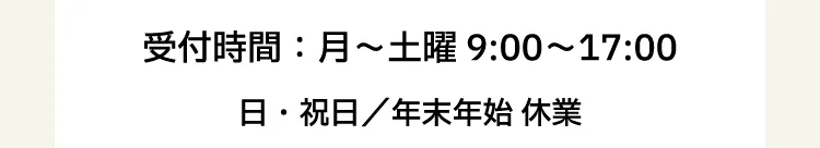 受付時間：9:00～17:00　日・祝日/年末年始 休業