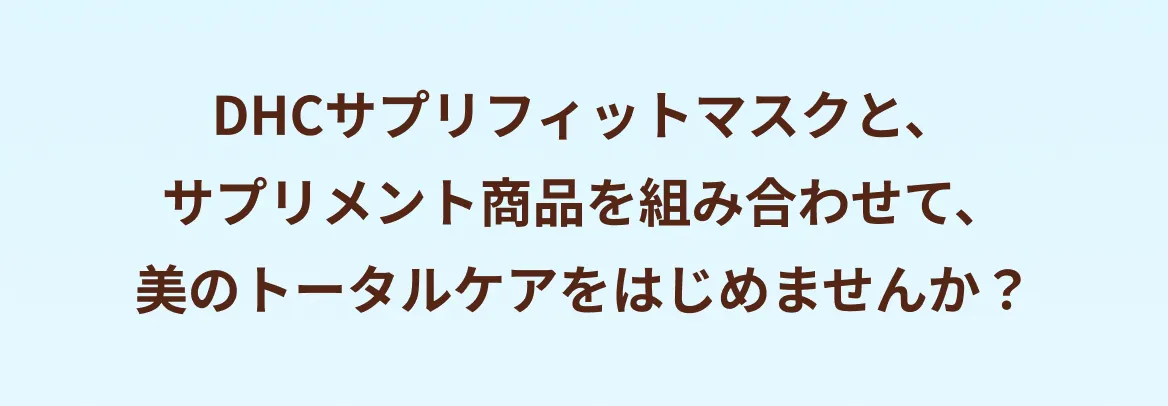 DHCサプリフィットマスクと、?サプリメント商品を組み合わせて、?美のトータルケアをはじめませんか？