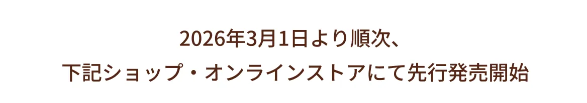 2026年3月1日より順次、下記ショップ・オンラインストアにて先行発売開始