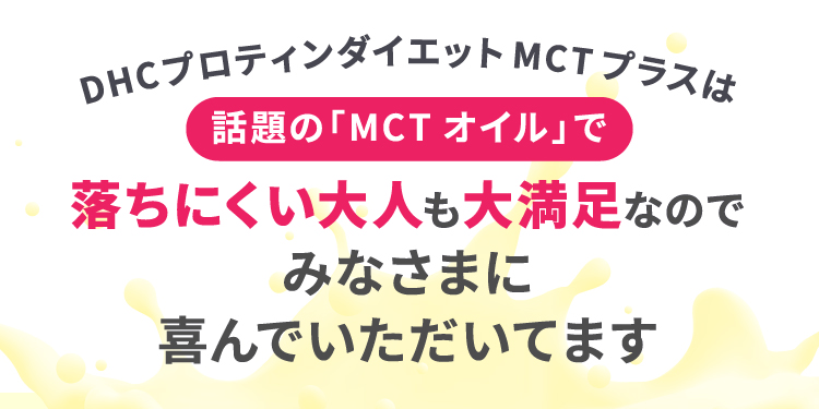 DHCプロティンダイエット MCTプラスは話題の「MCTオイル」で落ちにくい大人も大満足なので みなさまに 喜んでいただいてます
