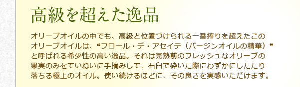 �����𒴂�����i  �I���[�u�I�C���̒��ł��A�����ƈʒu�Â������ԍ��𒴂������̃I���[�u�I�C���́A�t���[���E�f�E�A�Z�C�e�i�I���[�u�I�C���̐��؁j�ƌĂ΂��󏭐��̍�����i�B����͊��n�O�̃t���b�V���ȃI���[�u�̉ʎ��݂̂��Ă��˂��Ɏ�E�݂��āA�ΉP�ōӂ����ۂɂ킸���ɂ������藎����ɏ�̃I�C���B�g��������قǂɁA���̗ǂ����������������܂��B