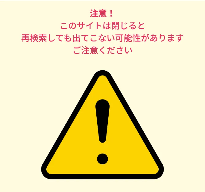 注意！
            このサイトは閉じると再検索しても出てこない可能性があります こ注意ください