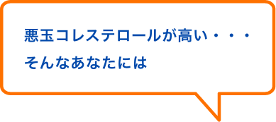 悪玉コレステロールが高い・・・そんなあなたには