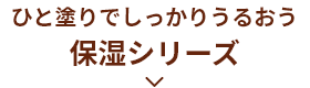 ひと塗りでしっかりうるおう 保湿シリーズ 